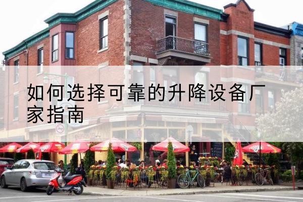 文山电动升降机厂家-如何选择可靠的升降设备厂家指南